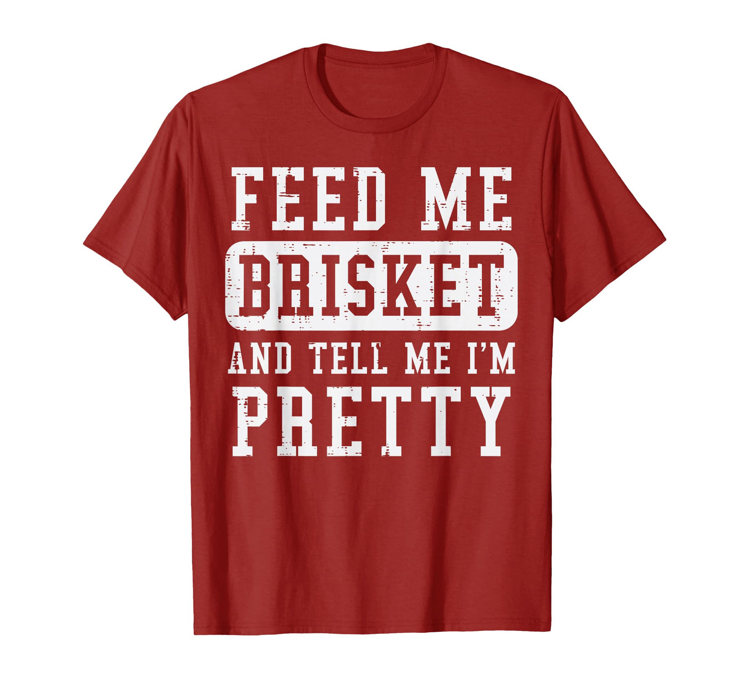 Feed Me Brisket Tell Im Pretty Funny Bbq Barbecue Grilling T-Shirt