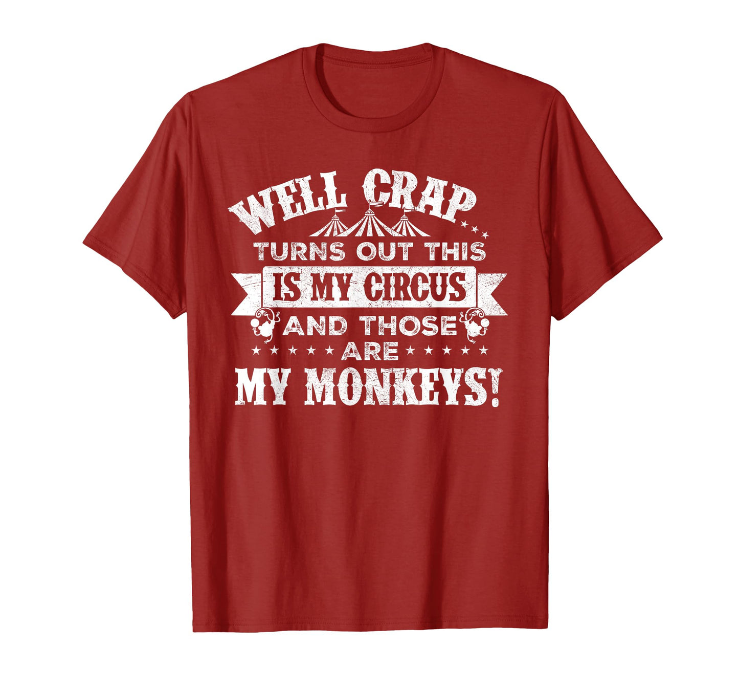 Crap, turns out this is my circus and those are my monkeys T-Shirt