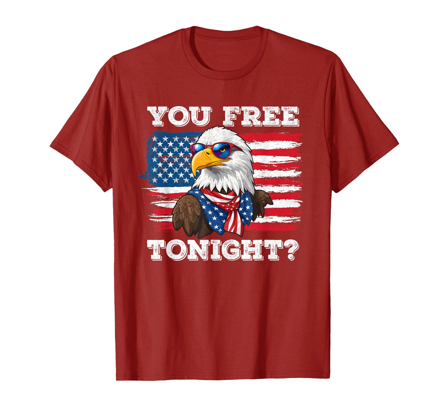 You Free Tonight Eagle 4th Of July Patriotic Bald Eagle Women Men T-Shirt