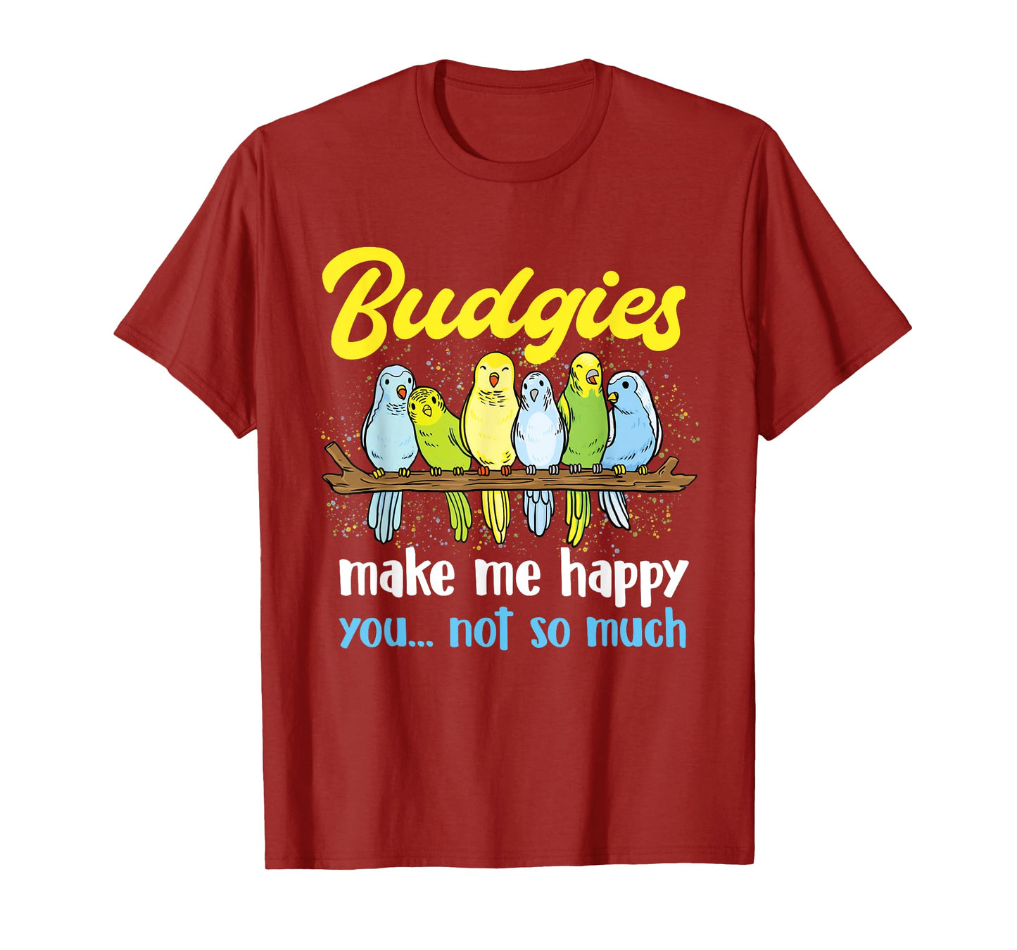 Budgies make me happy - Parakeet Budgie Budgerigar Lover T-Shirt