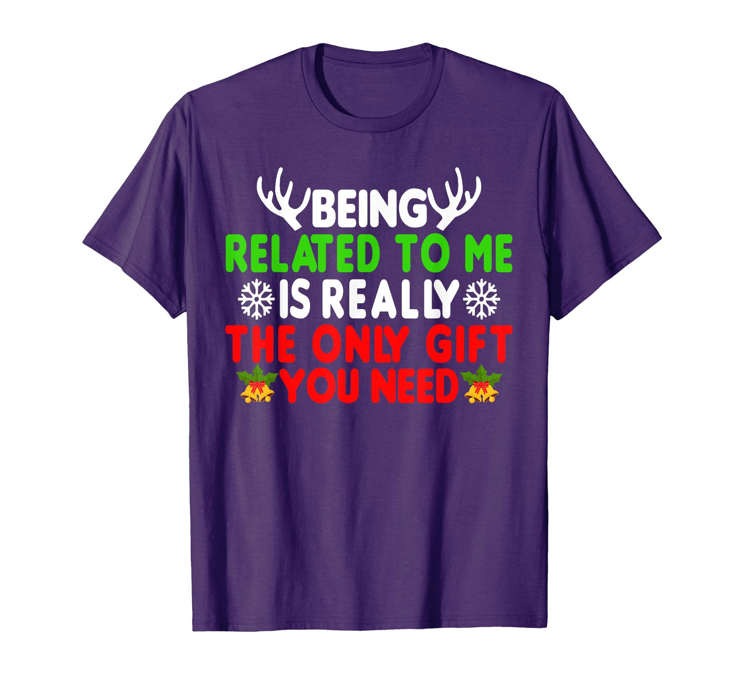 Being Related To Me Is Really The Only Gift You Need Funny T-Shirt