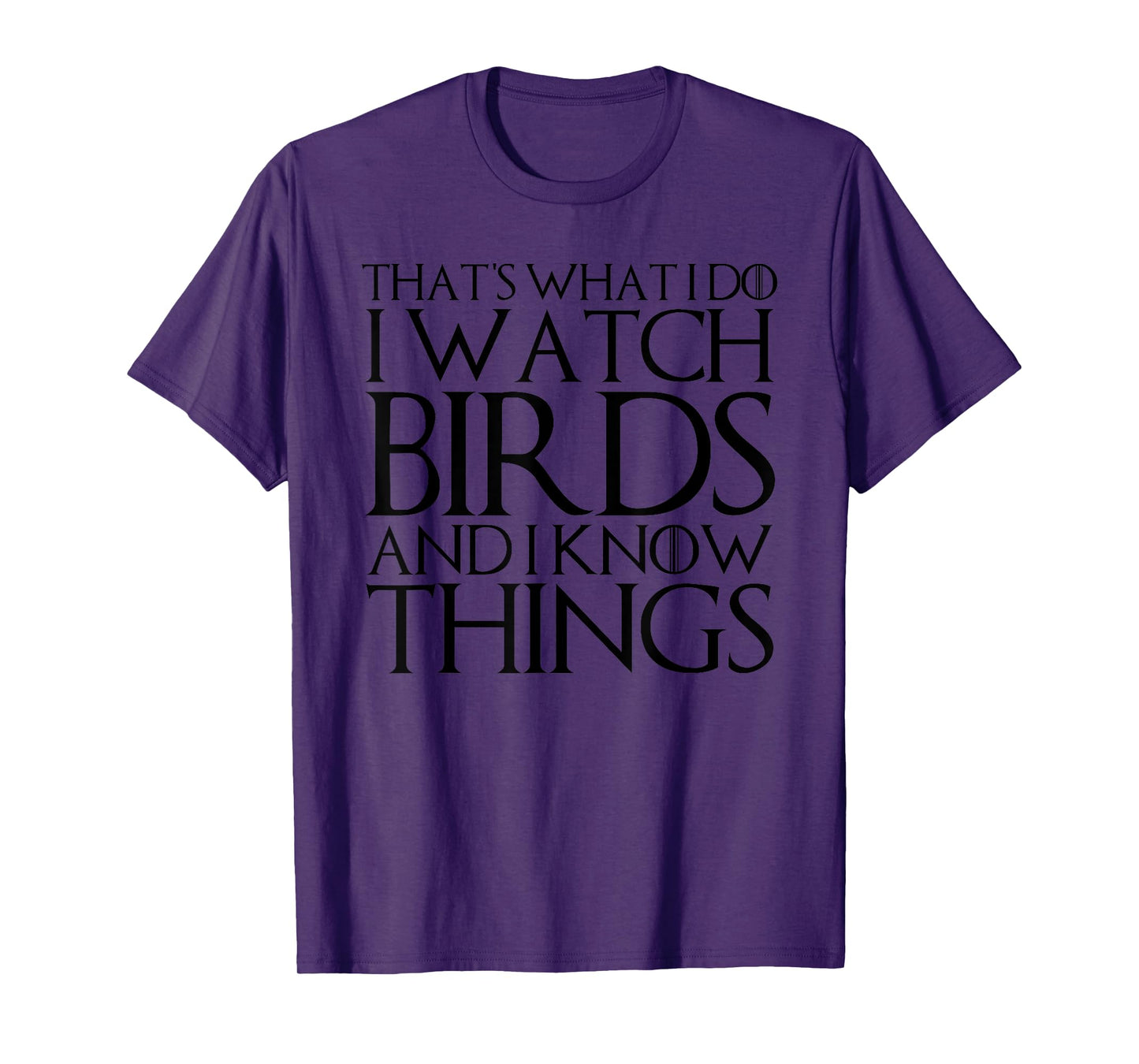 THAT'S WHAT I DO I WATCH BIRDS AND I KNOW THINGS T-Shirt
