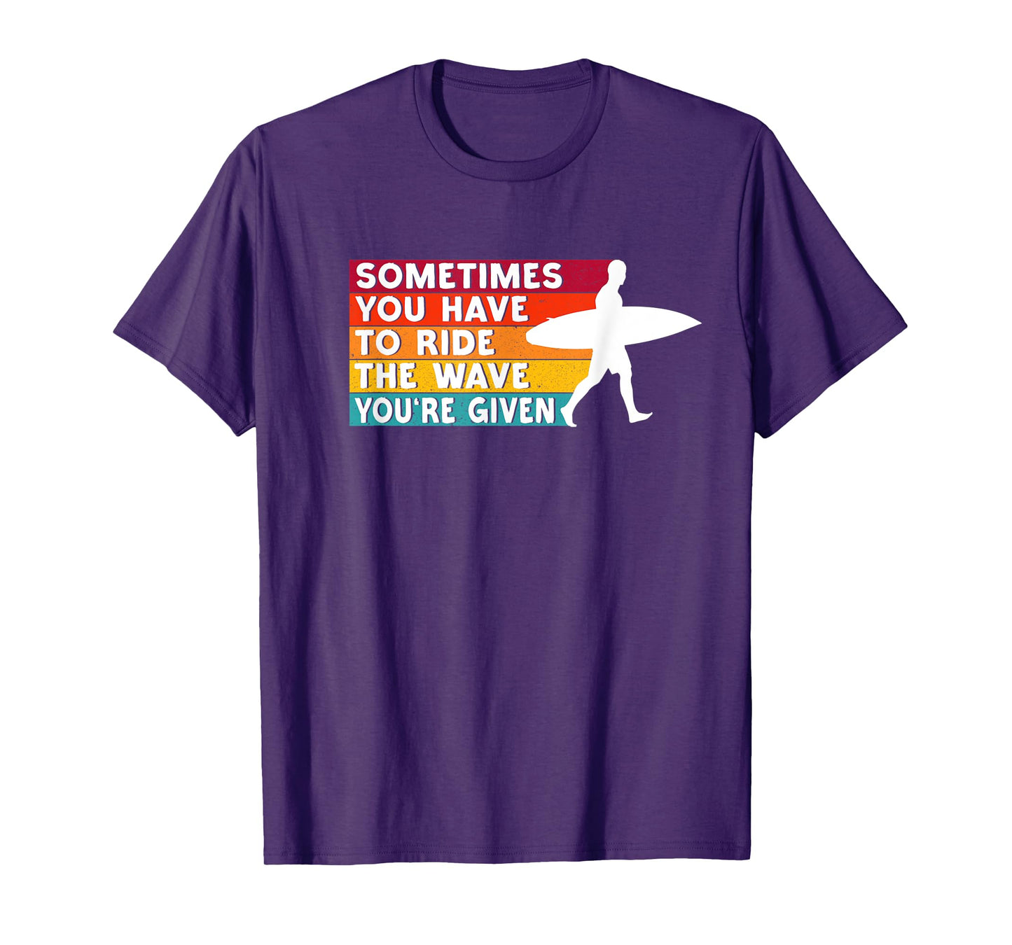Sometimes You Have To Ride The Wave You're Given - Surfer T-Shirt