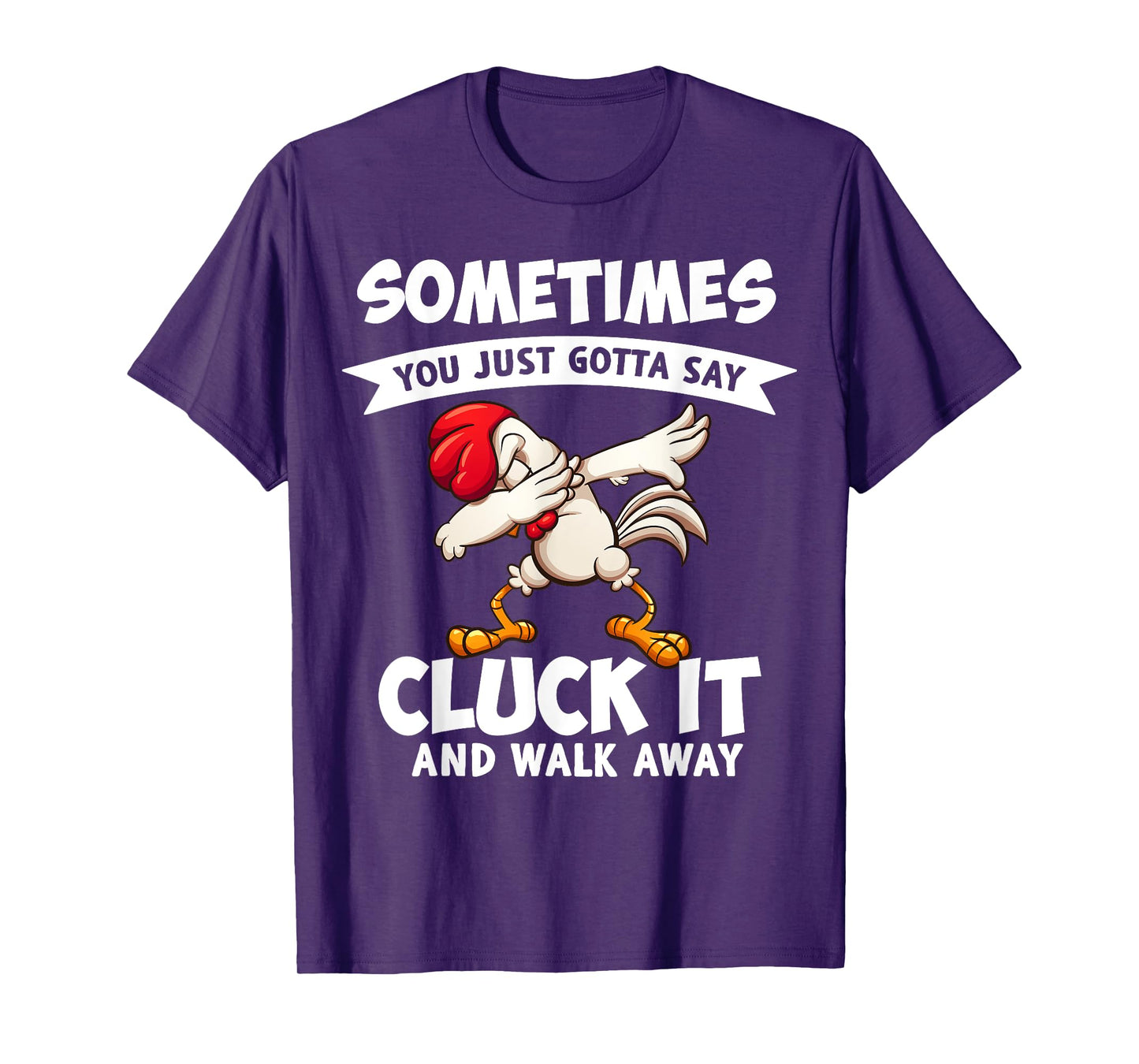 Sometimes You Just Gotta Say Cluck It And Walk Away Chicken T-Shirt