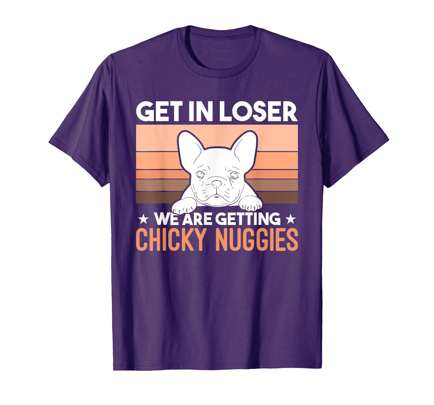 Get In Loser We Are Getting Chicky Nuggies Funny Bulldog Men Women Girls Kids T-Shirt