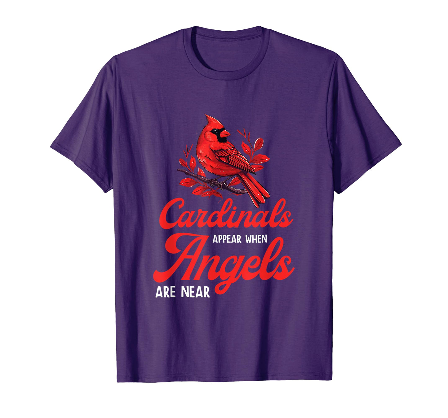 Cardinals Appear When Angels Are Near Bird Lovers Quote T-Shirt