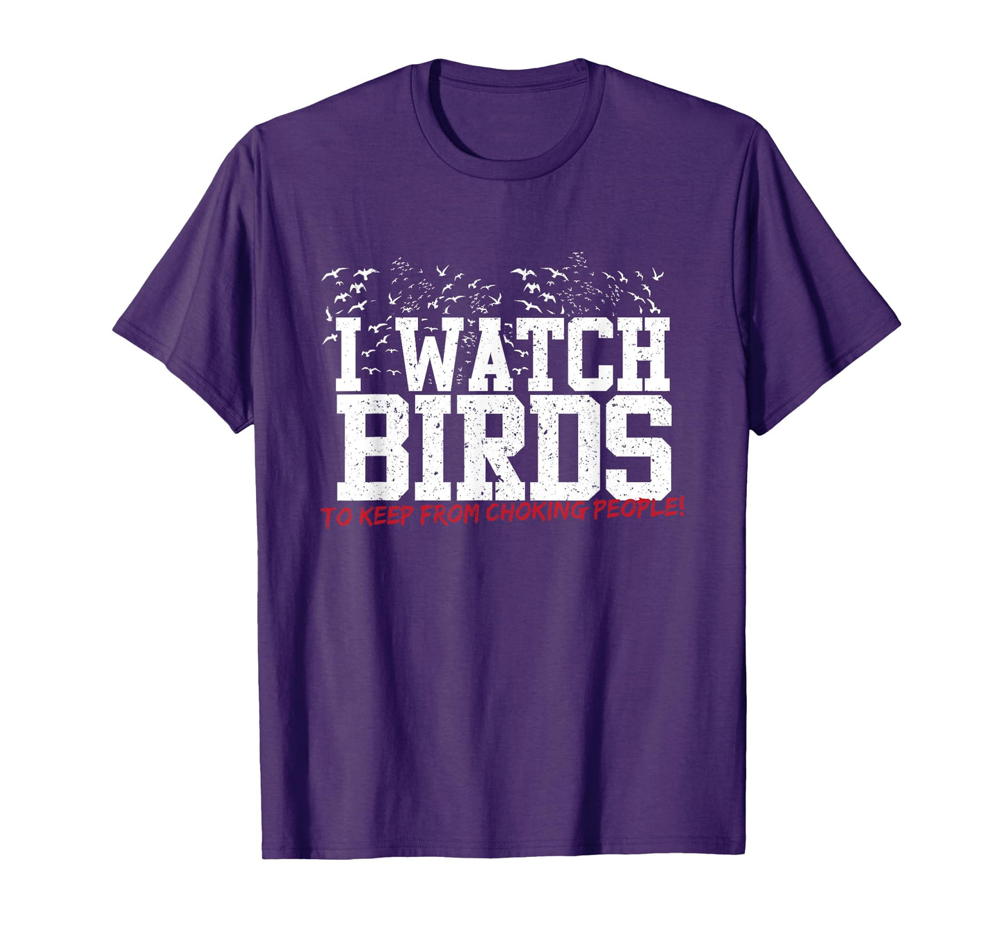 I Watch Birds To Keep From Choking People Funny Birding Tee