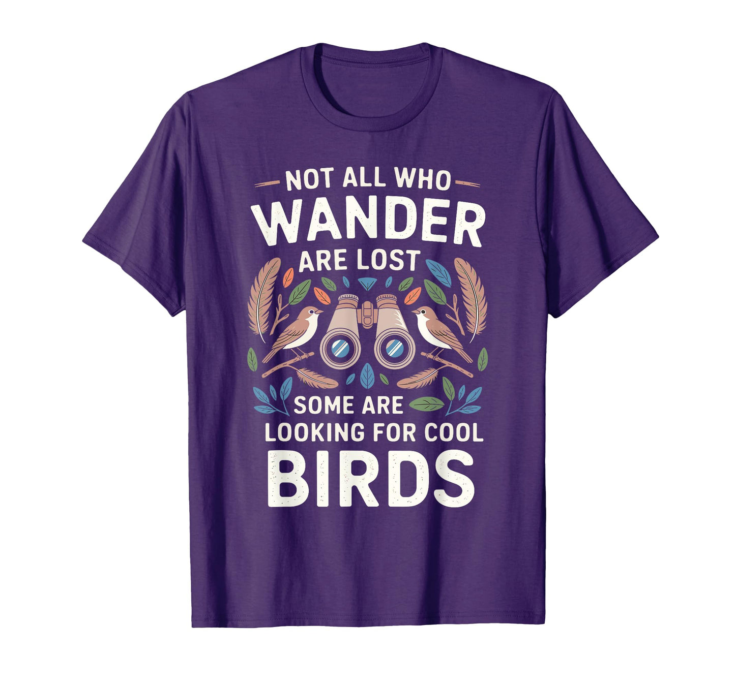 Not All Who Wander Are Lost Some Looking For Birds Watchers T-Shirt