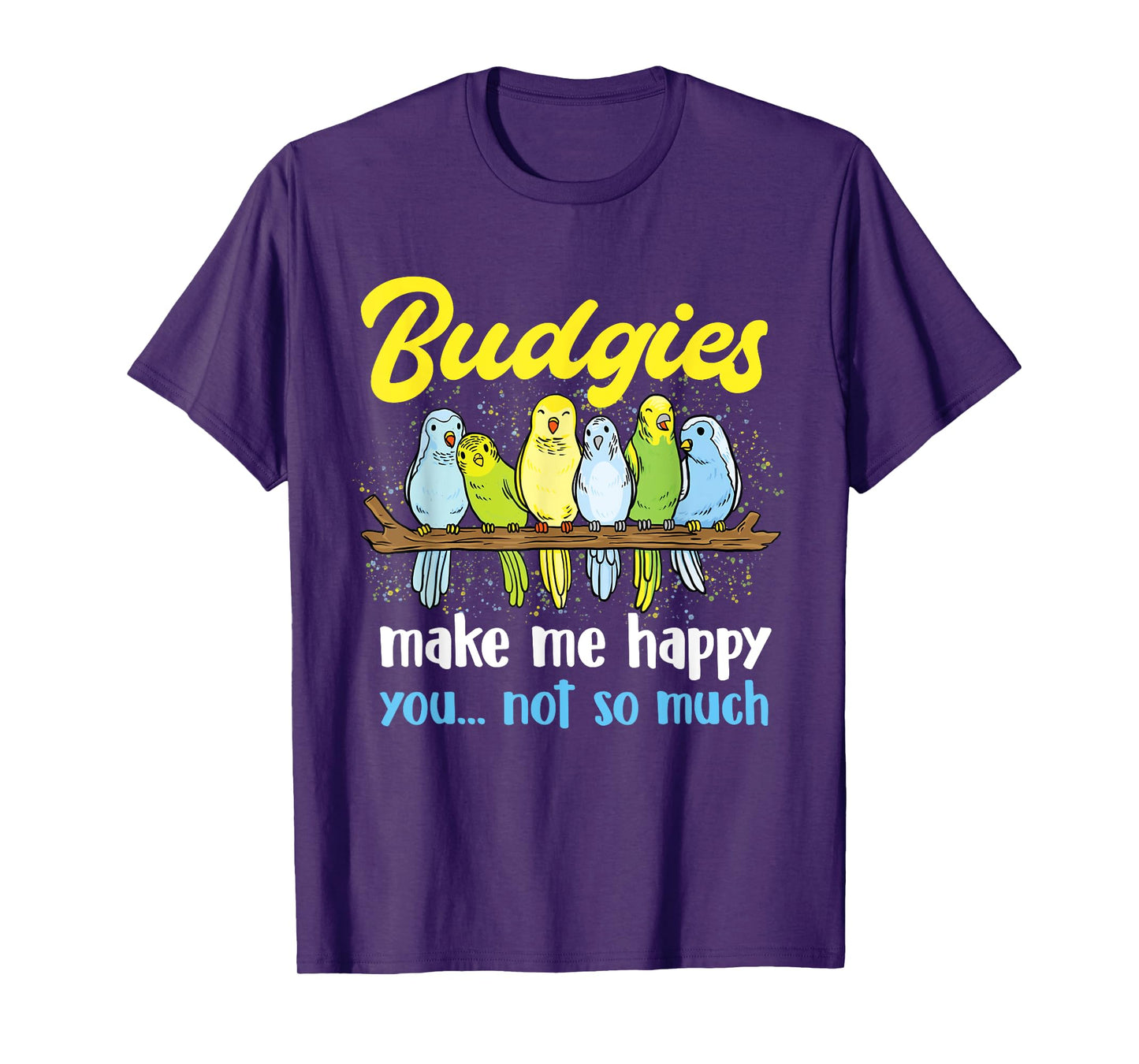 Budgies make me happy - Parakeet Budgie Budgerigar Lover T-Shirt