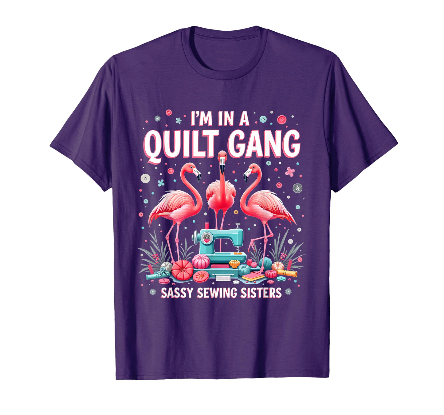 Funny Quilting Flamingo Sewing I'm In A Quilting Gang Sassy T-Shirt