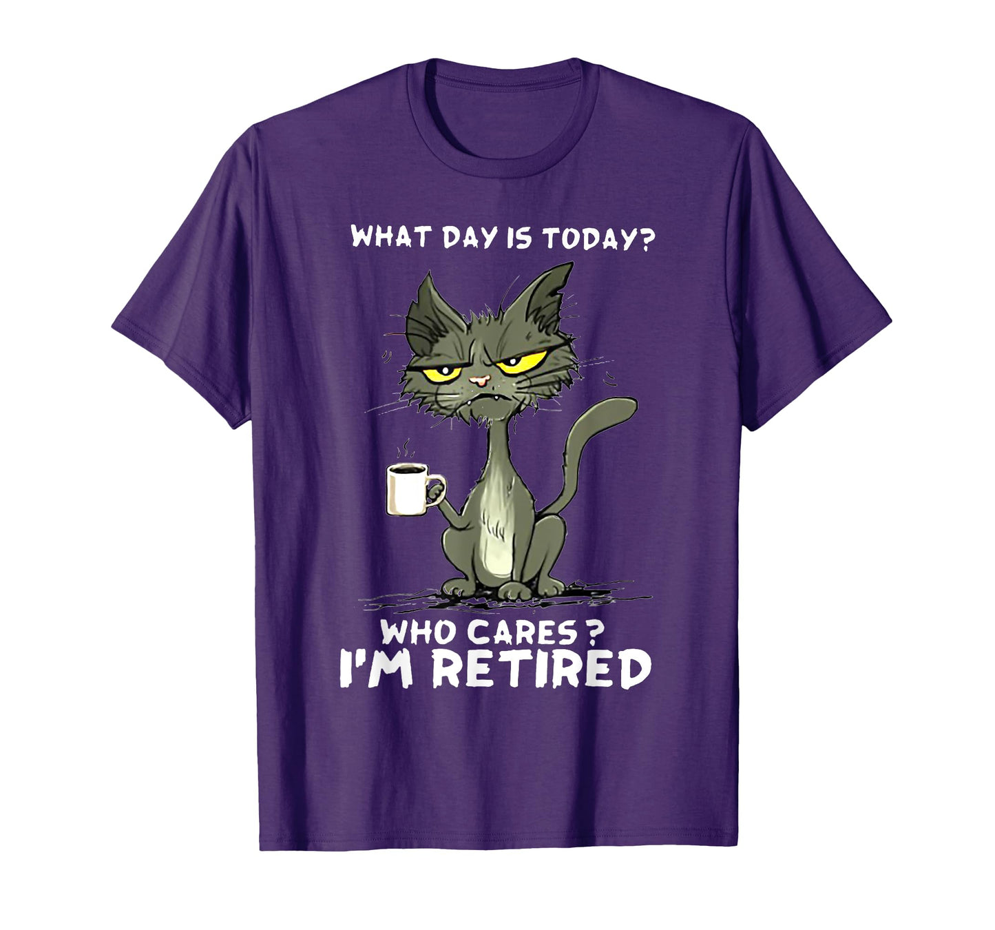 Cat What day is today Who Care I'm Retired T-Shirt