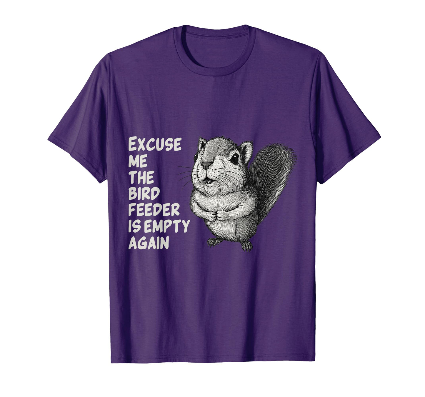 Excuse Me The Bird Feeder Is Empty Again Funny Squirrel T-Shirt
