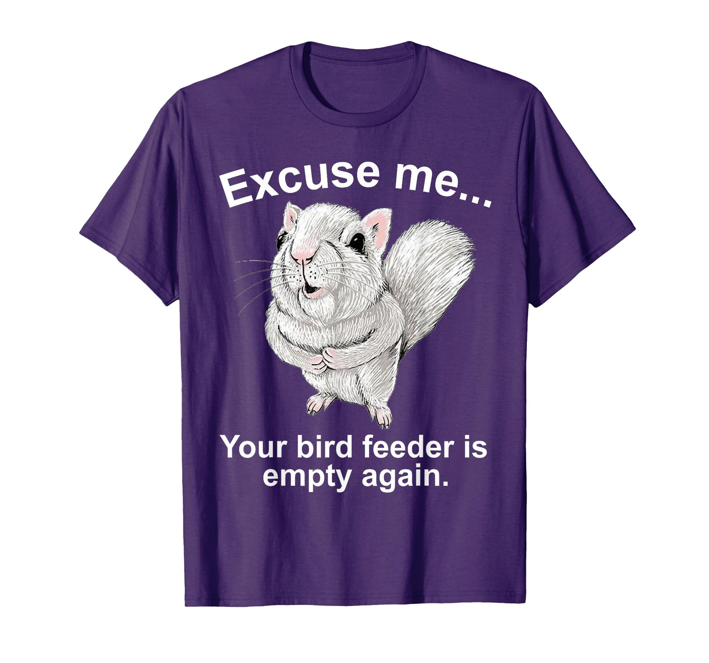 Excuse Me Your Birdfeeder Is Empty Again Funny Squirrel T-Shirt