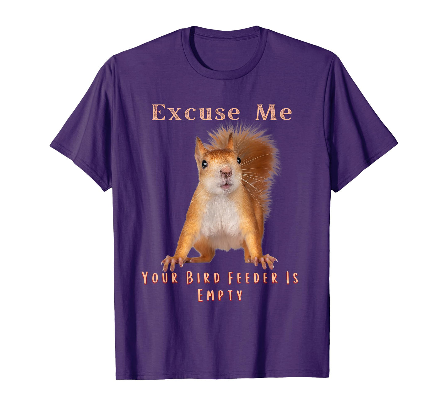 Funny Squirrel Excuse Me Your Bird Feeder Is Empty T-Shirt