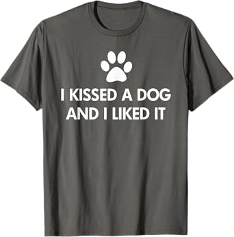 I kissed a dog and I liked it T-Shirt T-Shirt for Men Women Kids