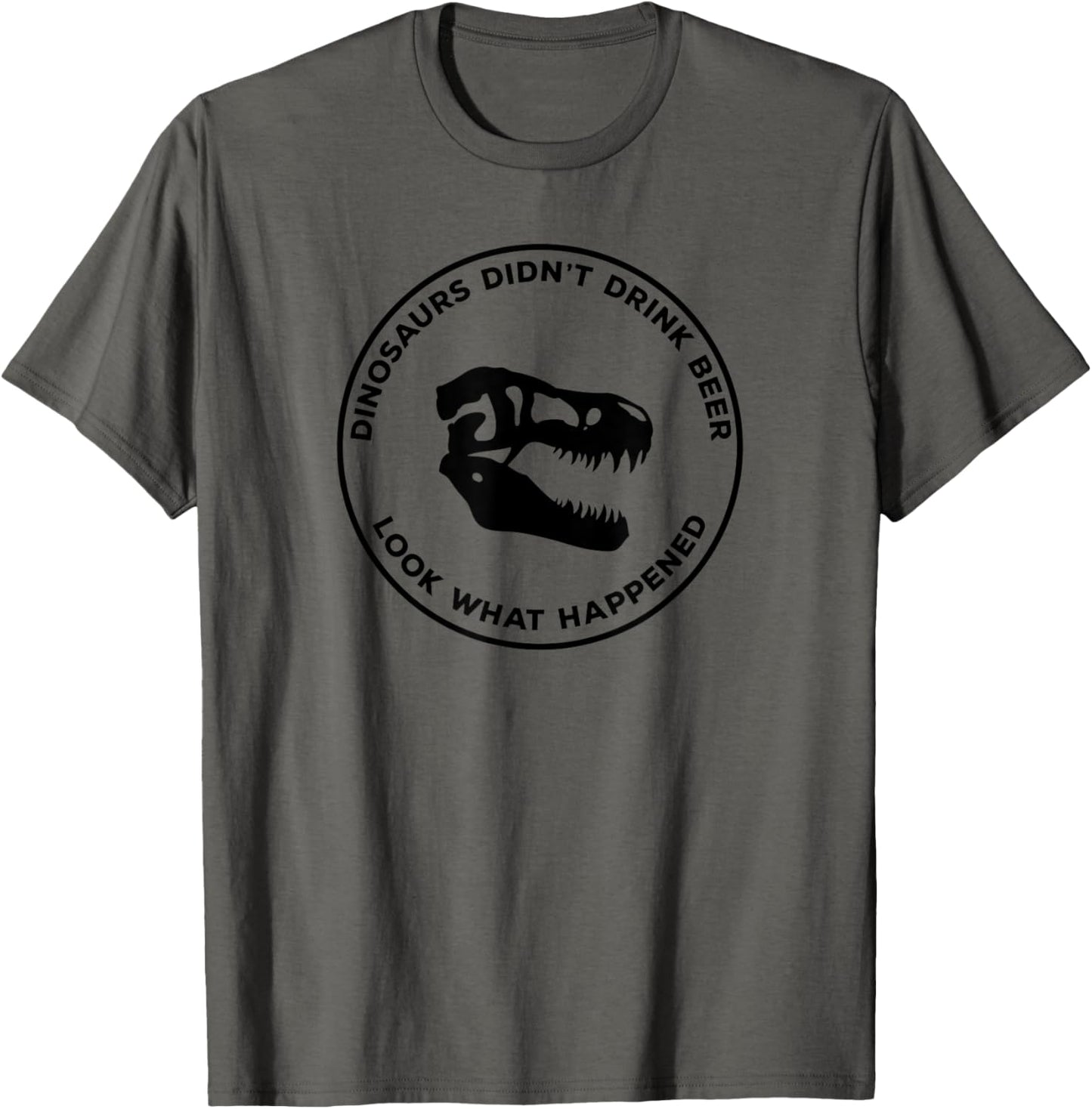 Dinosaurs Didn't Drink Beer Look What Happened T-Shirt