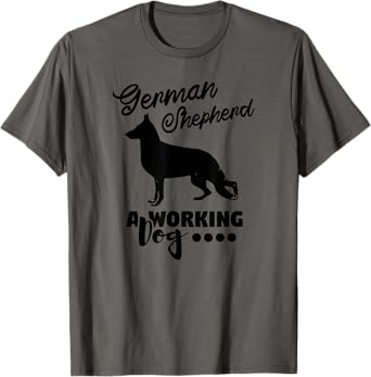 German Shepherd A Working Dog - Funny Dog Lover T-Shirt