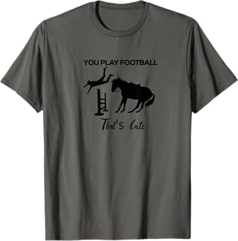 Funny, You Play Football, Thats Cute Horse Riding T-Shirt T-Shirt
