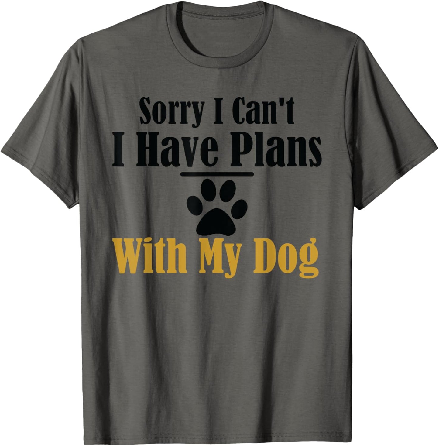 Sorry I Can't I Have Plans With My Dog T-Shirt