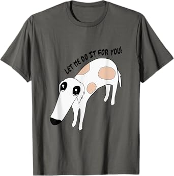 Cute Greyhound Whippet Saying Let Me Do It For You Funny Dog T-Shirt