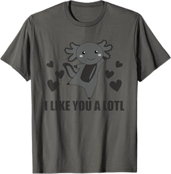 I Like You A Lotl Axolotl Cute Animals Kawaii Axolotl T-Shirt