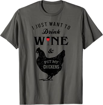 I Just Want to Drink Wine Pet My Chickens T-Shirt