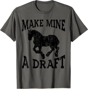 Funny Draft Horse Gift For Men Women Cool Make Mine A Draft T-Shirt