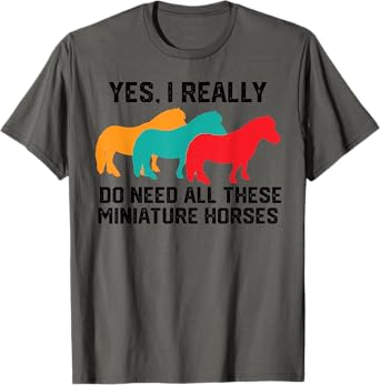 Yes I Really Do Need All These Miniature Horses, Tiny Horse T-Shirt