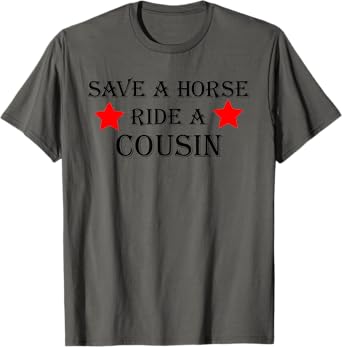 Save a Horse Ride a Cousin Hillbilly Redneck Country Nation T-Shirt
