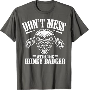 Don't Mess With The Honey Badger Angry Shirt - Fun Gift Idea T-Shirt