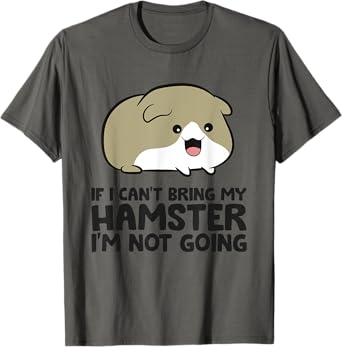 If I Can't Bring My Hamster I'm Not Going Cute Hamster T-Shirt