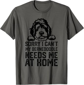 sorry i can't my Bernedoodle needs me at home T-Shirt