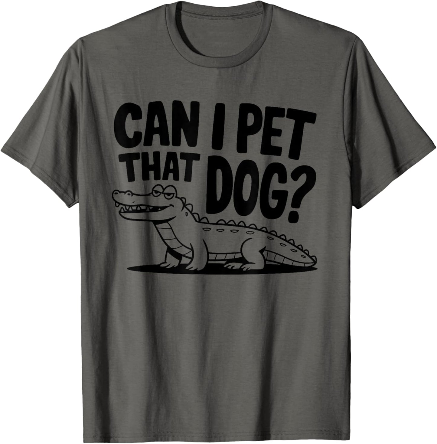 Funny Sarcastic Alligator Saying Can I Pet That Dog T-Shirt