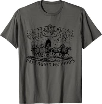 Please Be Patient With Me I'm From The 1900s for Men Women T-Shirt