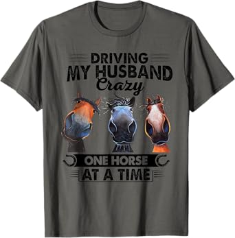 Driving My Husband Crazy One Horse At A Time Funny Horses T-Shirt