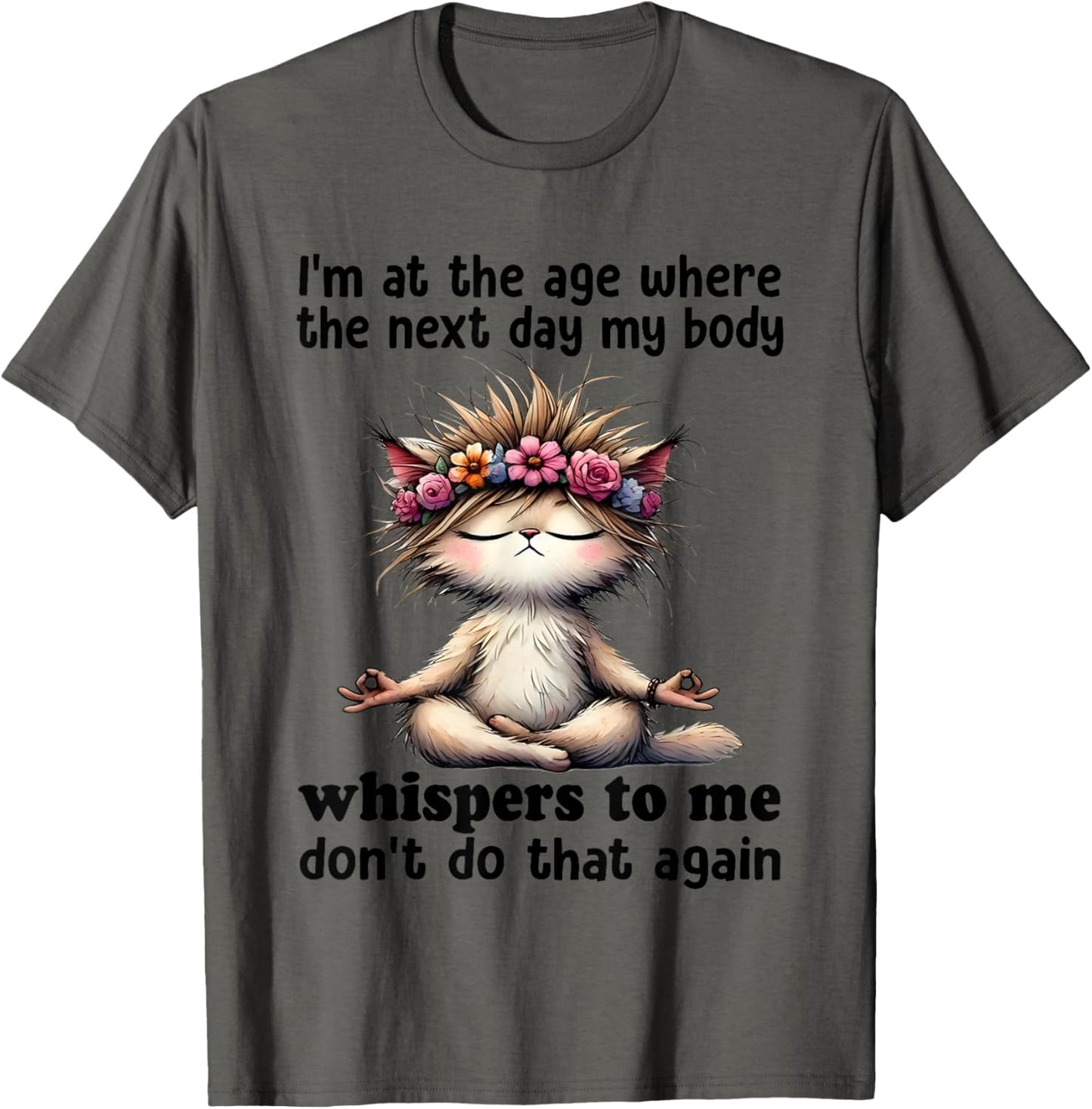 Cat I'm At A Age Where The Next Day My Body Whisper To Me T-Shirt