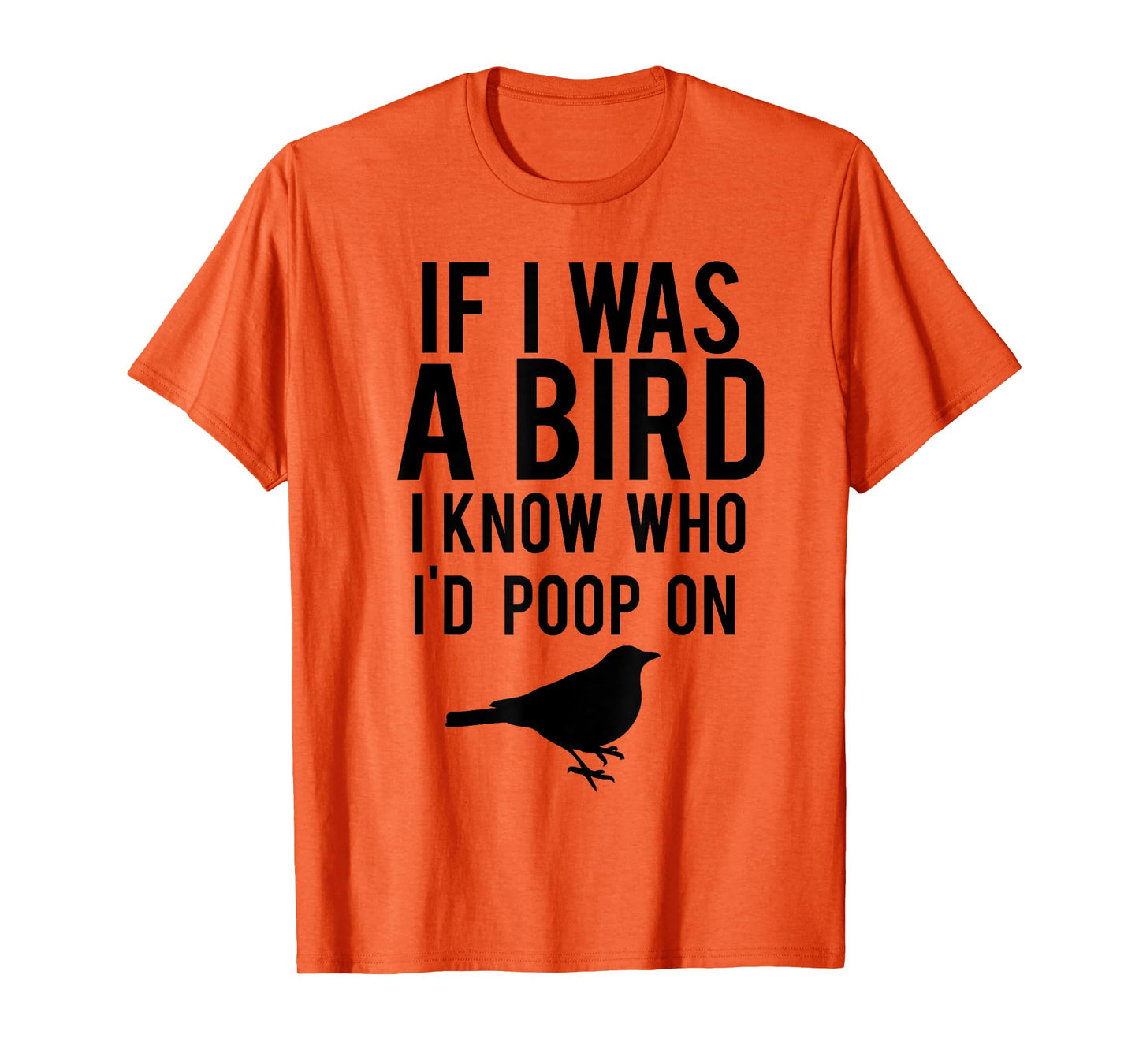 If I Was A Bird I Know Who I'd Poop On Funny T-shirt T-Shirt