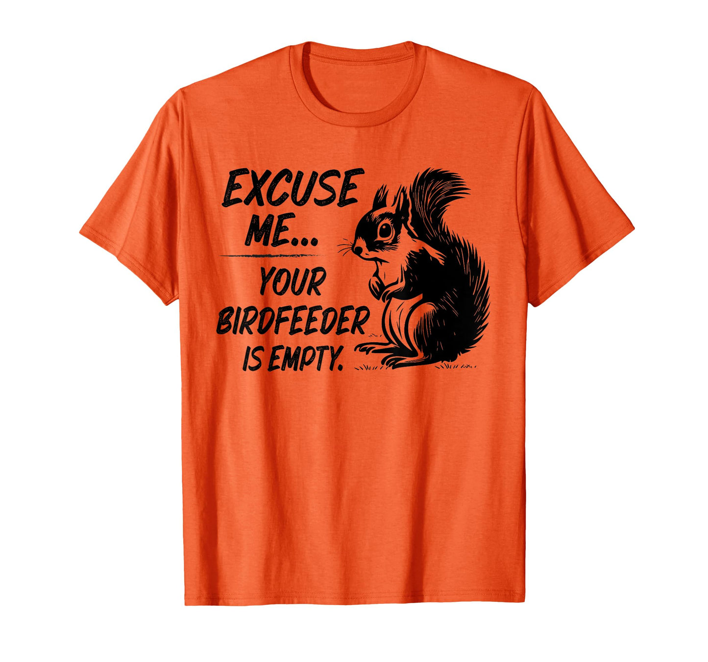 Funny Squirrel Excuse Me Your Birdfeeder Is Empty T-Shirt