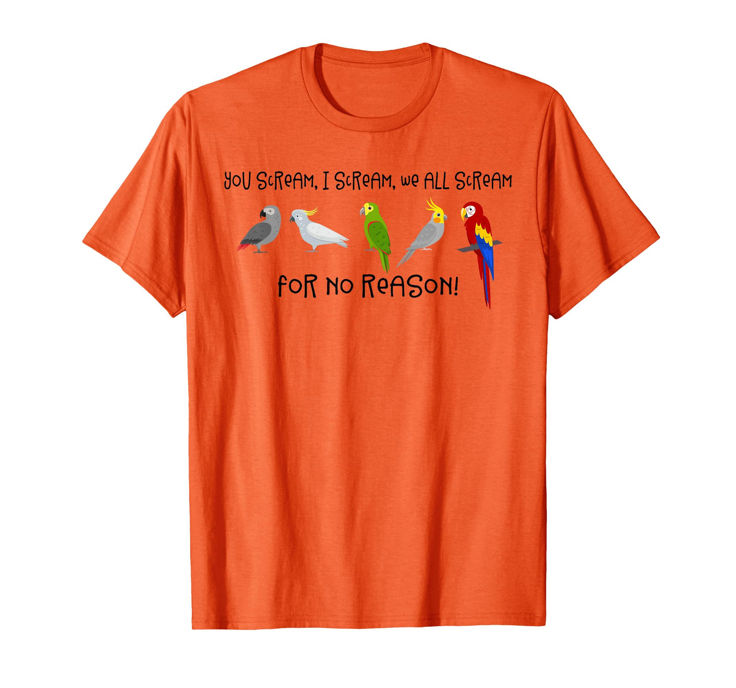 I Scream, You Scream, We All Scream For No Reason Funny Bird T-Shirt