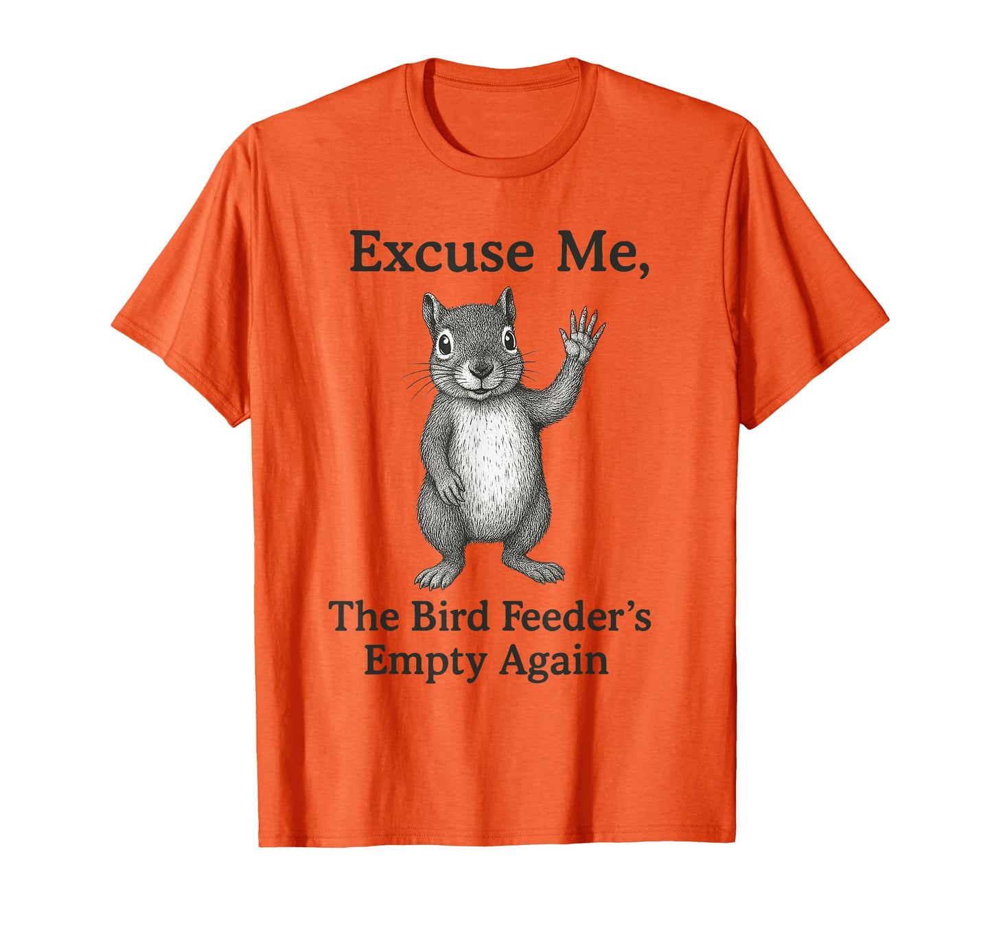Excuse Me The Bird Feeder Is Empty Again Funny Squirrel T-Shirt