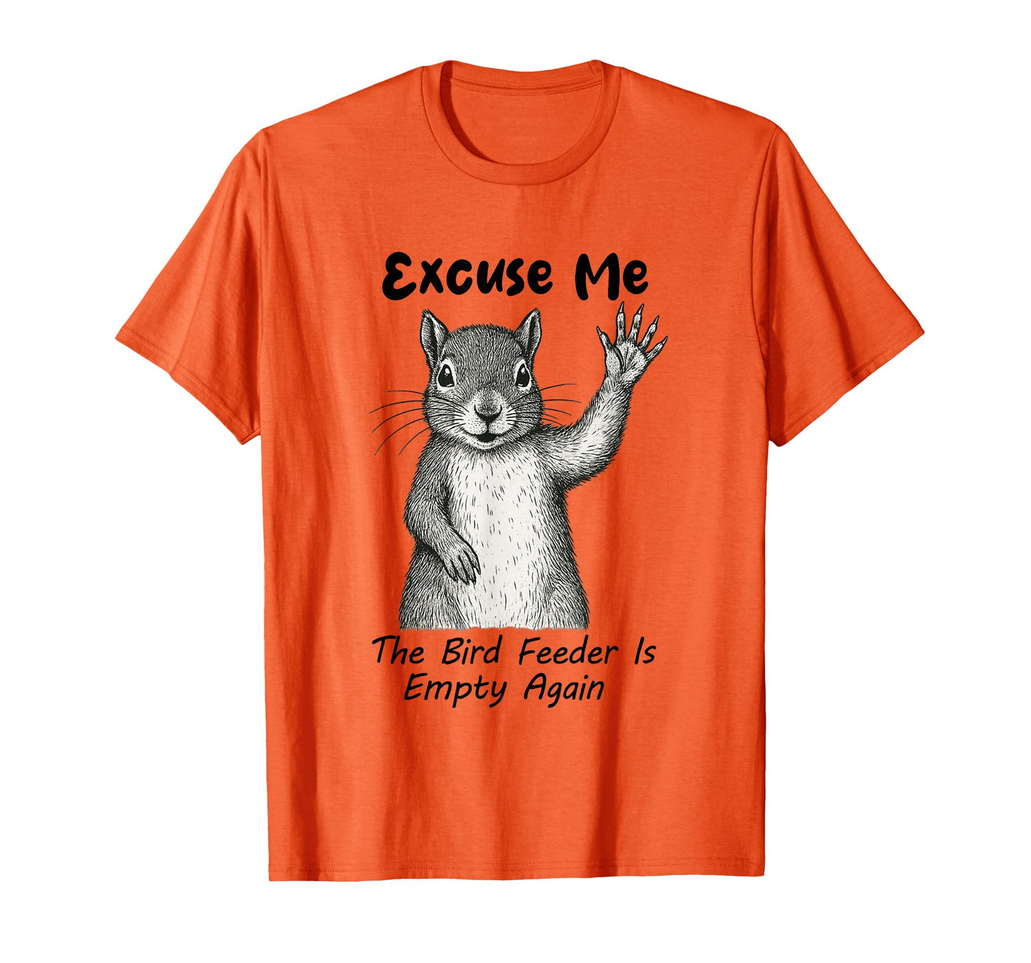 Excuse Me The Bird Feeder Is Empty Again Funny Squirrel T-Shirt