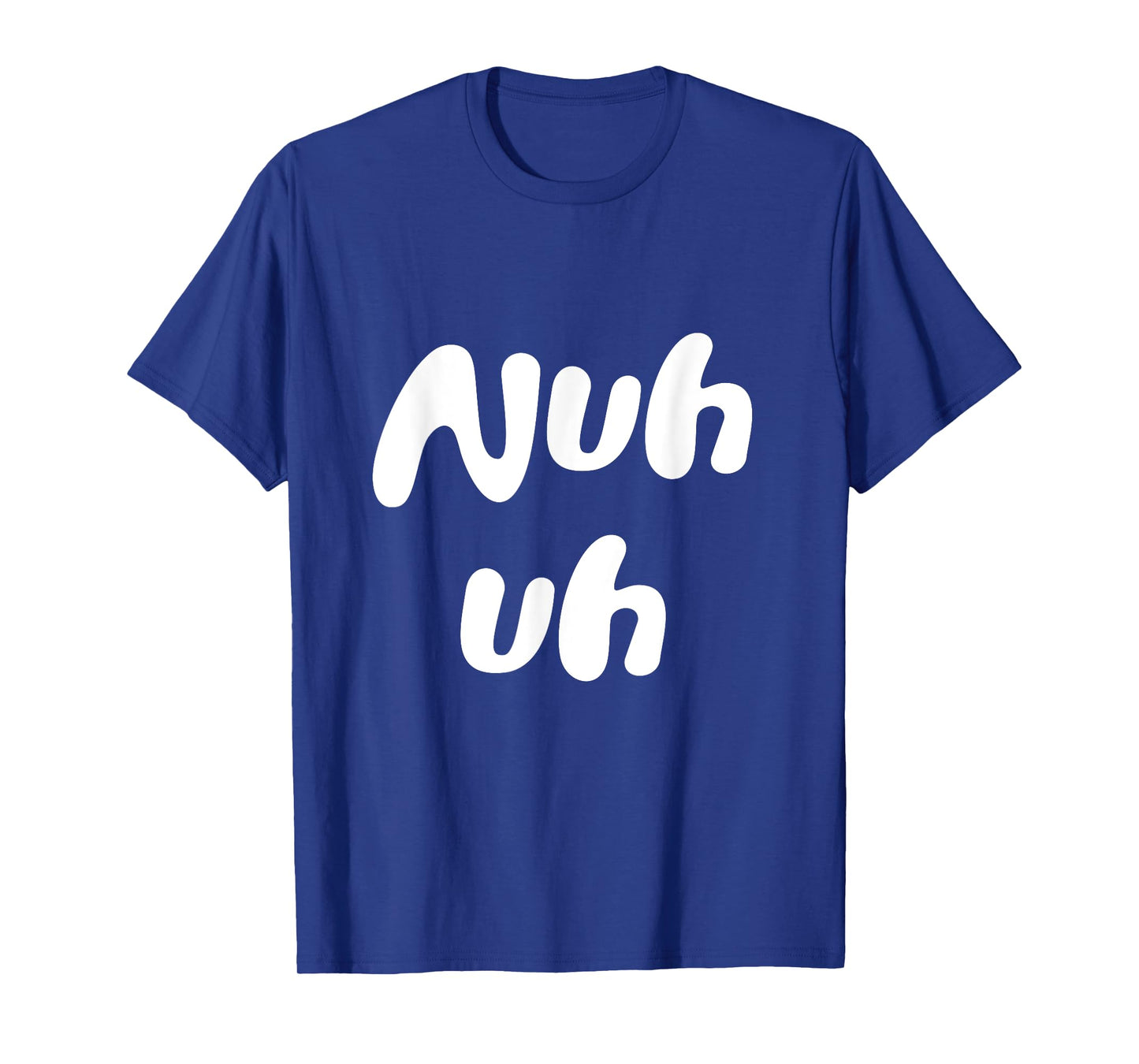 Nuh Uh Funny Sassy Statement Silly Fun Sarcastic Humor T-Shirt