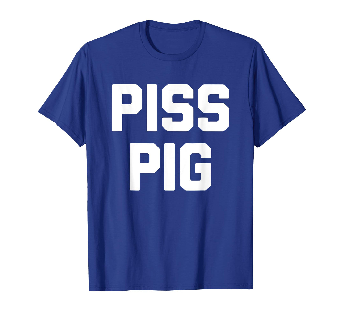 Piss Pig - Funny Saying Sarcastic Novelty Humor Urine Piss T-Shirt