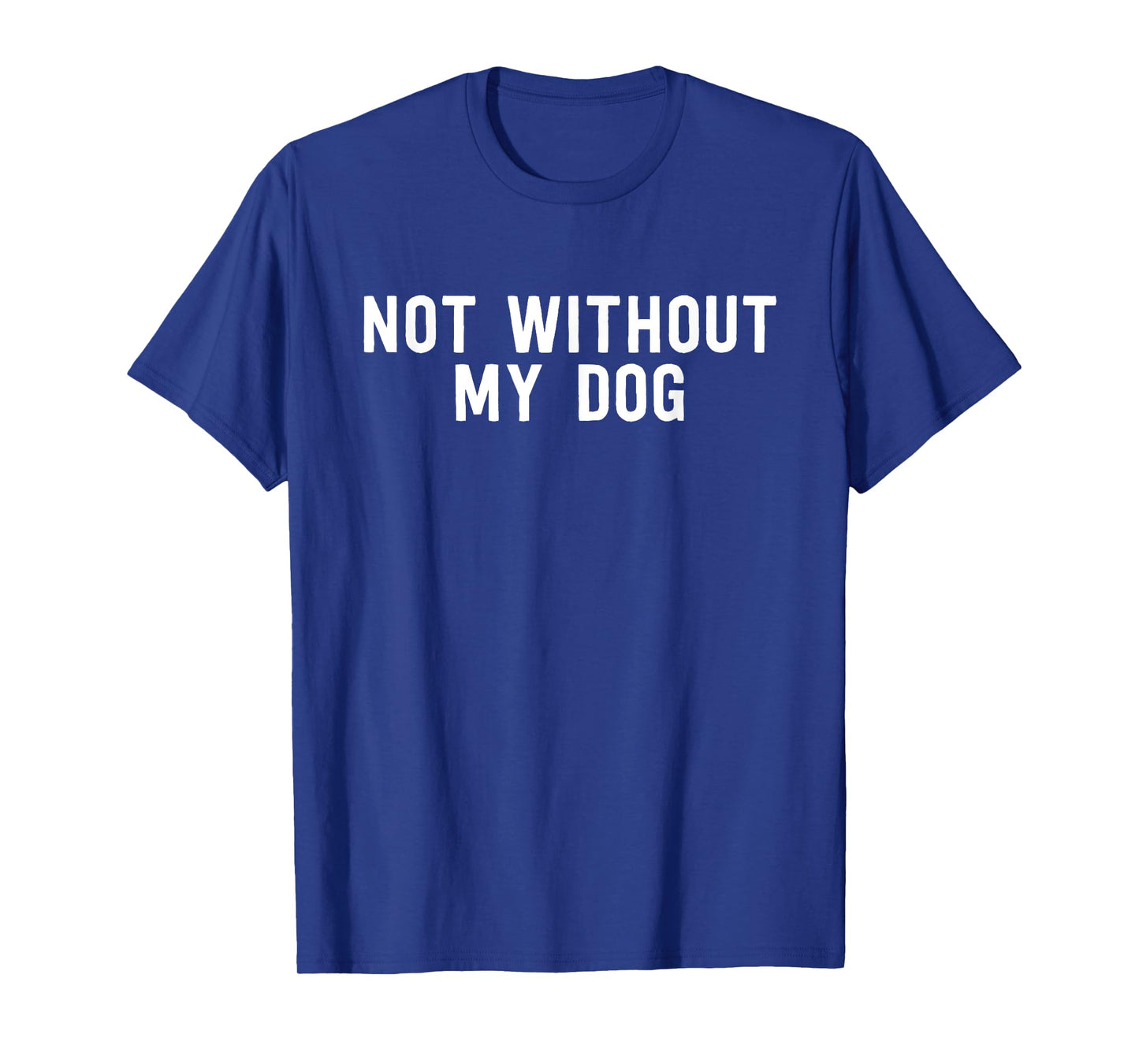 Not Without My Dog - Cute Dog Lover T-Shirt