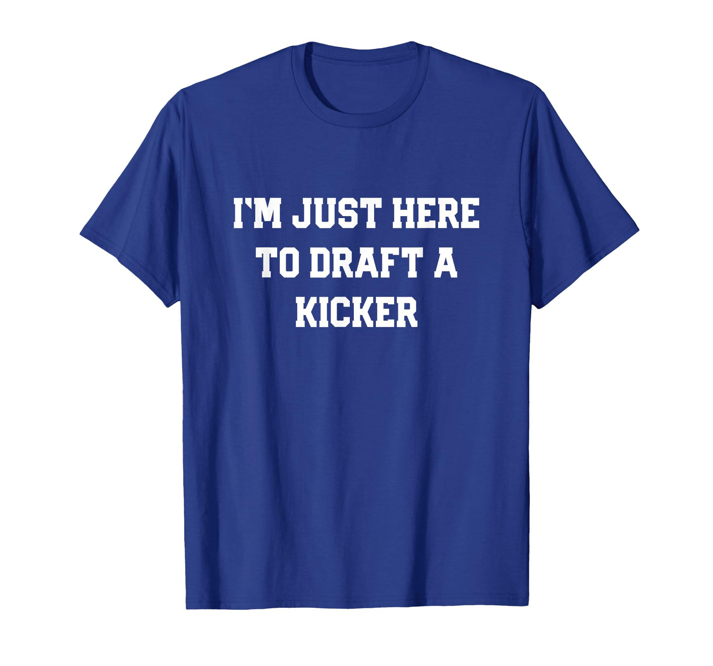 I'm Just Here to Draft a Kicker Funny Fantasy Football Gift T-Shirt