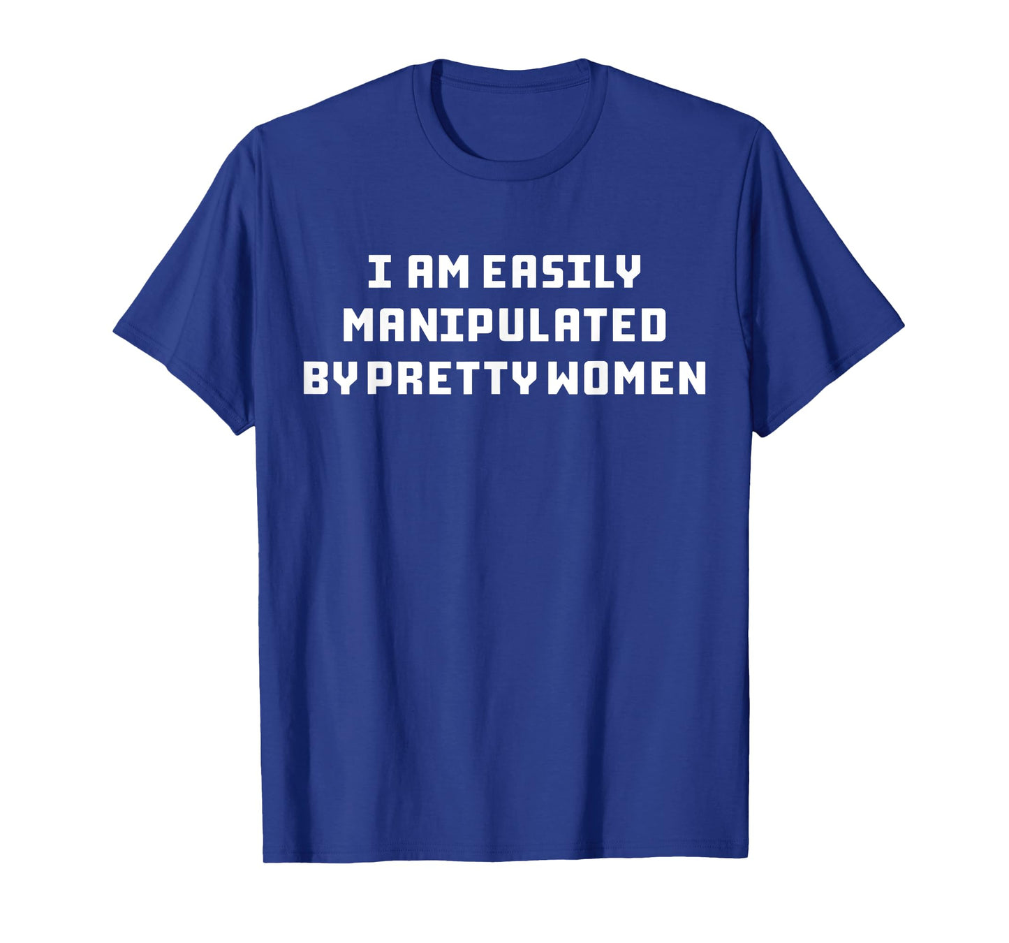 I Am Easily Manipulated By Pretty Women T-Shirt