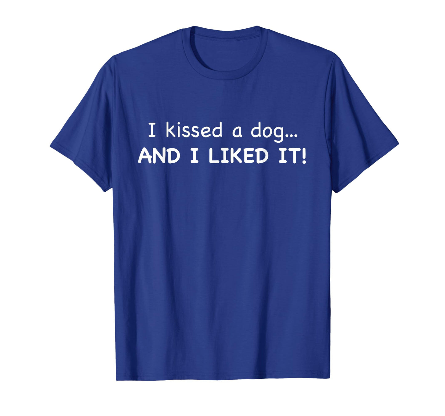 I KISSED A DOG AND I LIKE IT Funny T-Shirt T-Shirt