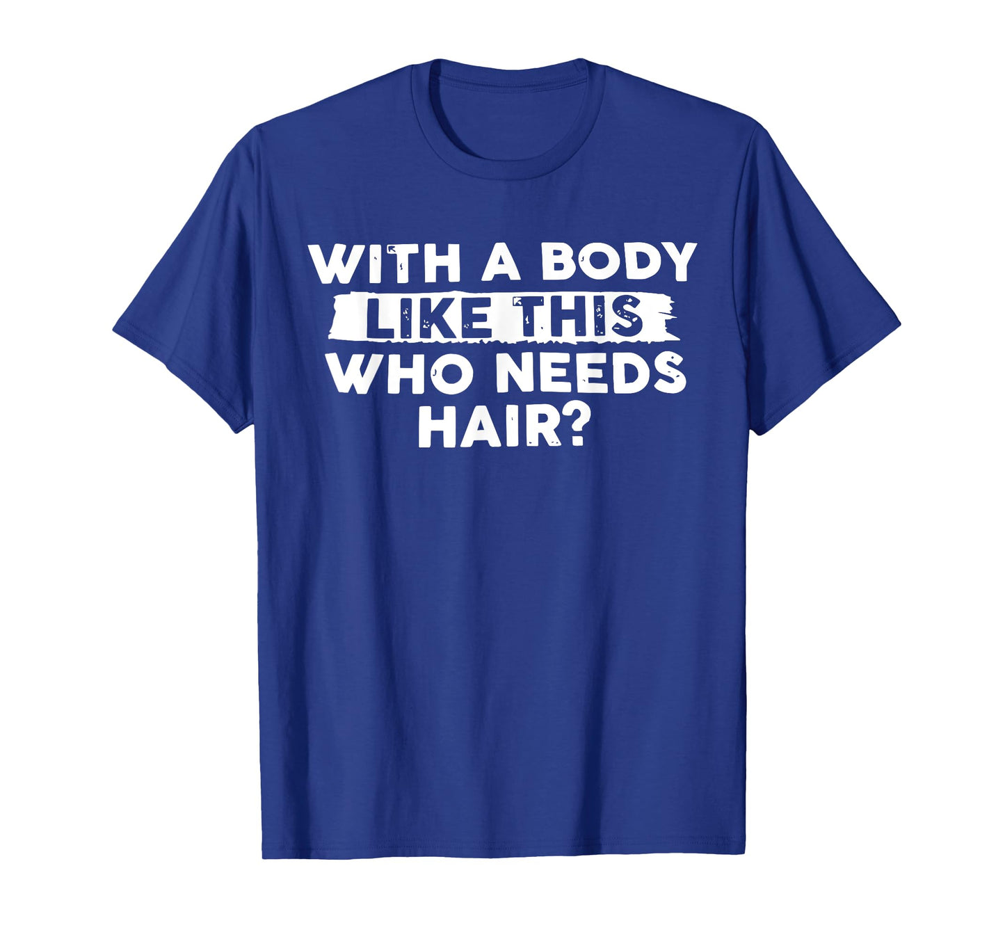 With Body Like This Who Needs Hair Funny Bald Men Dad Funny T-Shirt