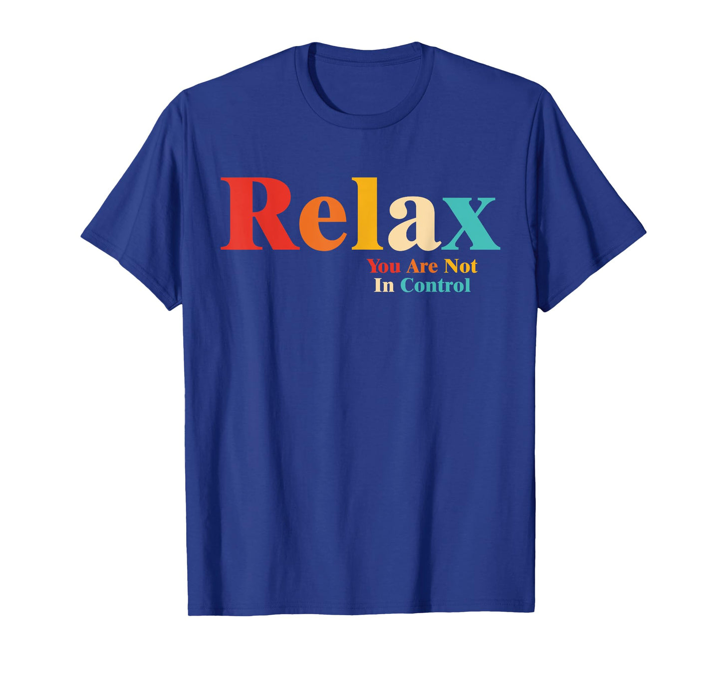 Relax You Are Not In Control T-Shirt