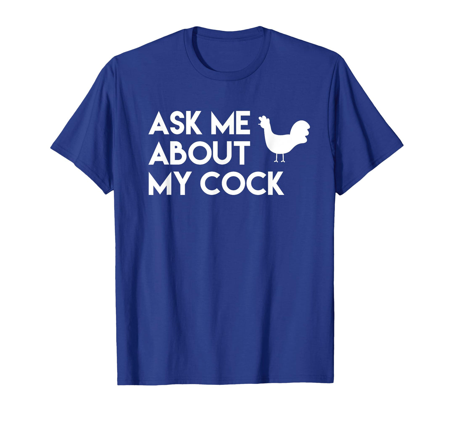 Ask me about my cock funny novelty chicken T-Shirt